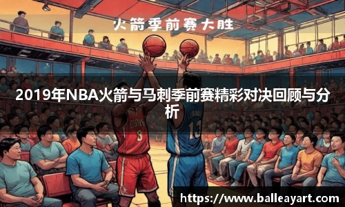 2019年NBA火箭与马刺季前赛精彩对决回顾与分析