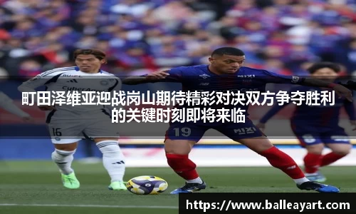 町田泽维亚迎战岗山期待精彩对决双方争夺胜利的关键时刻即将来临